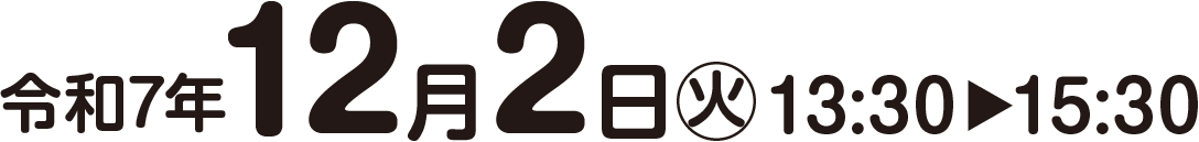 令和7年12月2日(火)13:30〜15:30