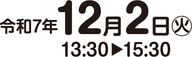 令和7年12月2日(火)13:30〜15:30